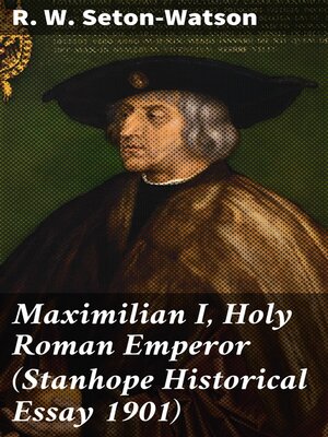 cover image of Maximilian I, Holy Roman Emperor (Stanhope Historical Essay 1901)